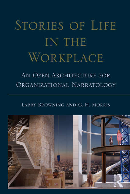 Stories of Life in the Workplace: An Open Architecture for Organizational Narratology (Routledge Communication Series)