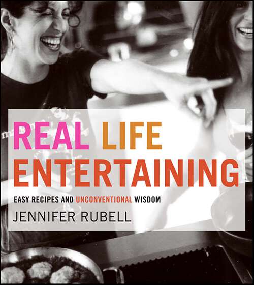 Book cover of Real Life Entertaining: Easy Recipes and Unconventional Wisdom