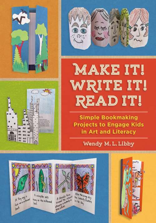 Book cover of Make It! Write It! Read It!: Simple Bookmaking Projects to Engage Kids in Art and Literacy