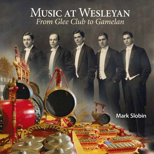 Book cover of Music at Wesleyan: From Glee Club to Gamelan (Garnet Books)