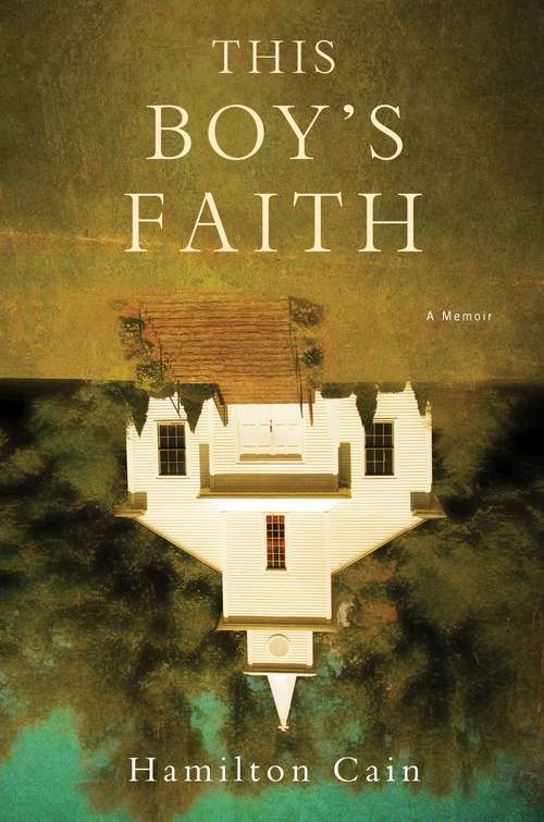 Book cover of This Boy's Faith: Notes from a Southern Baptist Upbringing