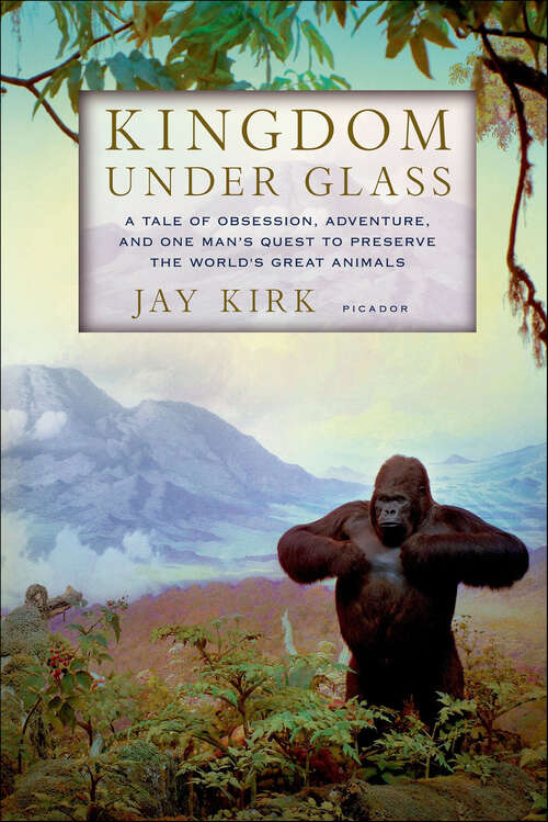 Book cover of Kingdom Under Glass: A Tale of Obsession, Adventure, and One Man's Quest to Preserve the World's Great Animals