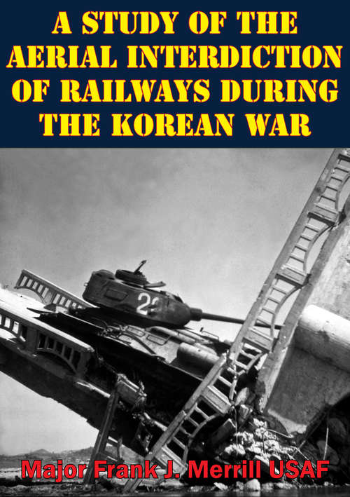 Book cover of A Study Of The Aerial Interdiction of Railways During The Korean War