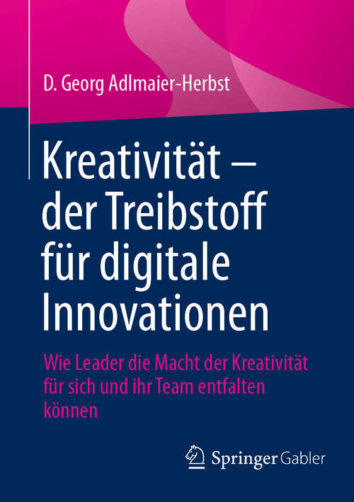 Book cover of Kreativität – der Treibstoff für digitale Innovationen: Wie Leader die Macht der Kreativität für sich und ihr Team entfalten können