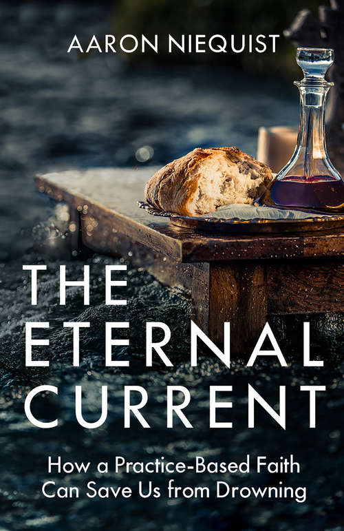 Book cover of The Eternal Current: How a Practice-Based Faith Can Save Us from Drowning