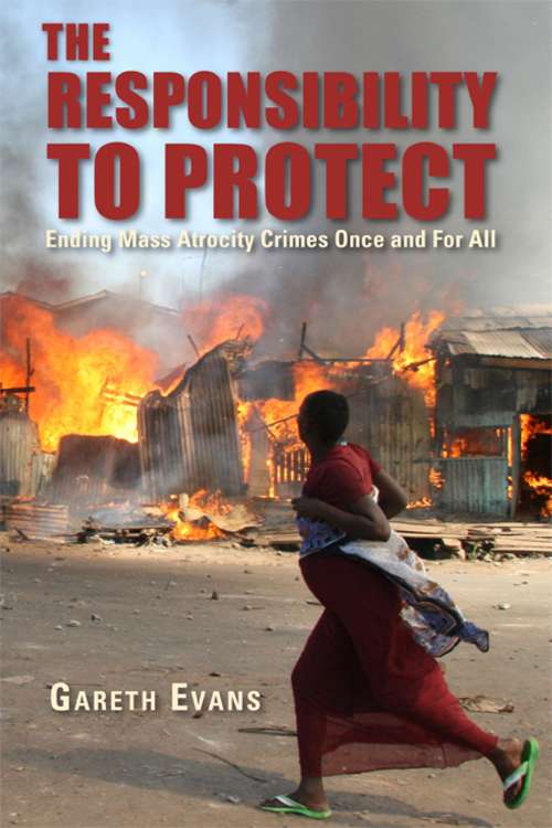 The Responsibility to Protect: Ending Mass Atrocity Crimes Once and For All