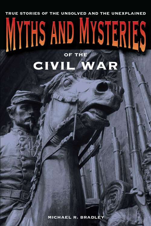 Book cover of Myths and Mysteries of the Civil War: True Stories of the Unsolved and Unexplained (1st Edition) (Myths and Mysteries Series)
