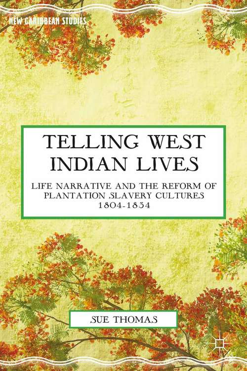 Book cover of Telling West Indian Lives: Life Narrative and the Reform of Plantation Slavery Cultures 1804–1834 (2014) (New Caribbean Studies)