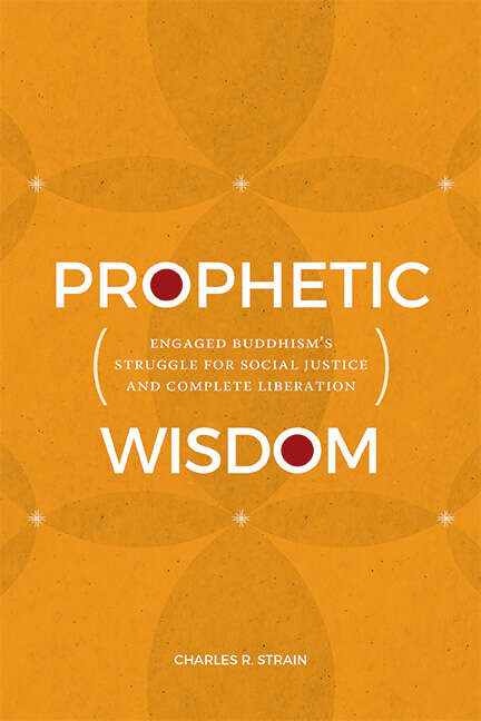 Book cover of Prophetic Wisdom: Engaged Buddhism's Struggle for Social Justice and Complete Liberation (SUNY series in Religious Studies)