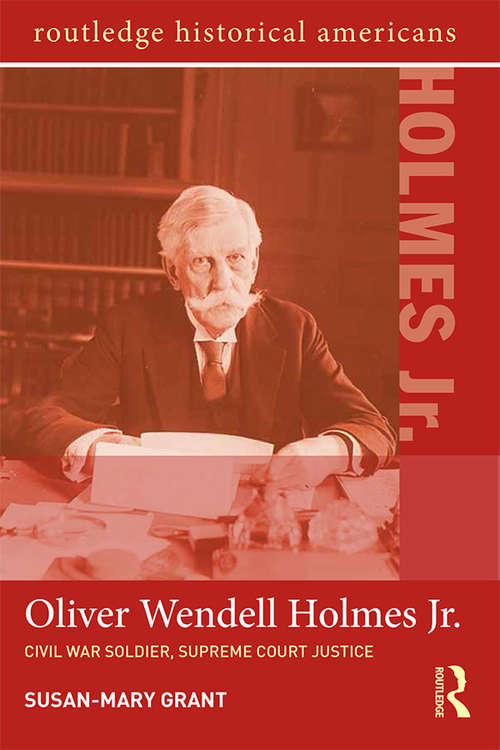 Oliver Wendell Holmes, Jr.: Civil War Soldier, Supreme Court Justice (Routledge Historical Americans)