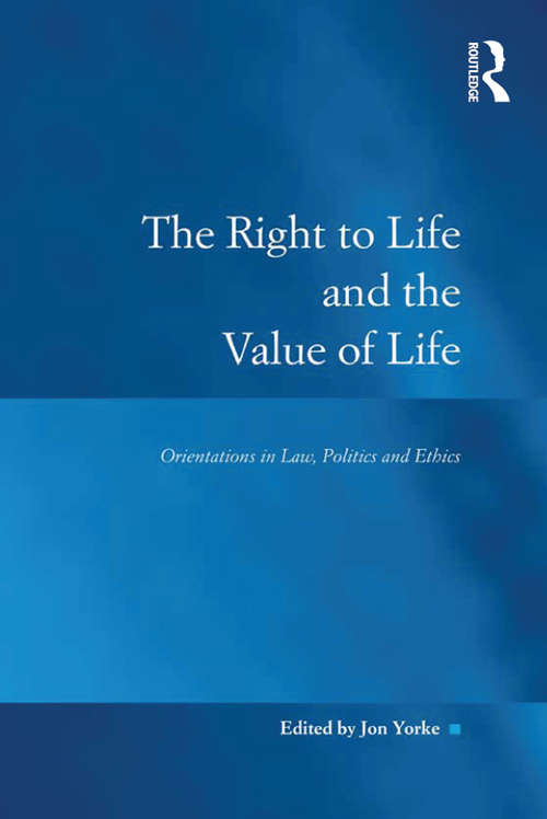 The Right to Life and the Value of Life: Orientations in Law, Politics and Ethics (Law, Justice And Power Ser.)
