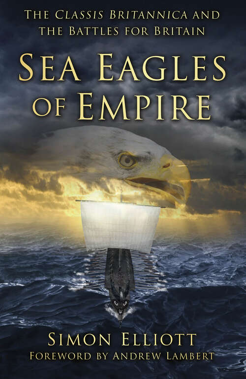 Book cover of Sea Eagles of Empire: The Classis Britannica and the Battles for Britain