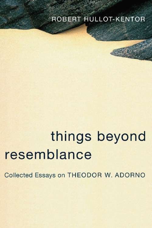 Things Beyond Resemblance: Collected Essays on Theodor W. Adorno (Columbia Themes in Philosophy, Social Criticism, and the Arts)