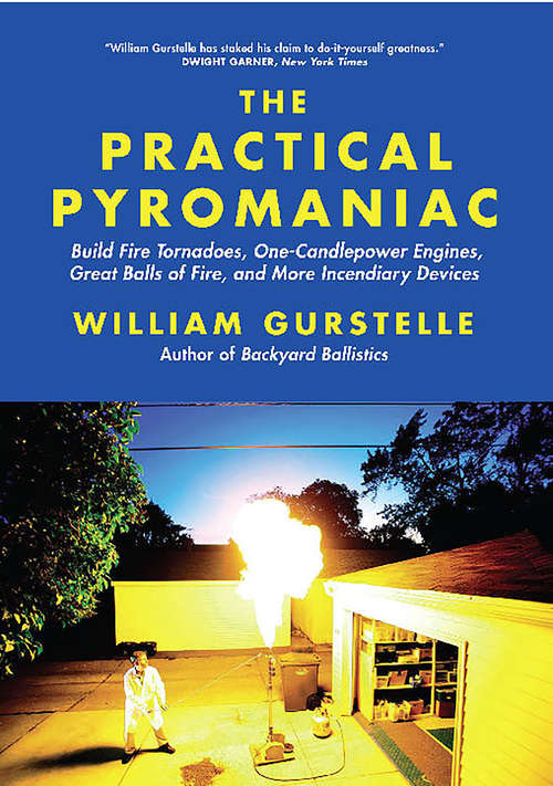 Book cover of The Practical Pyromaniac: Build Fire Tornadoes, One-Candlepower Engines, Great Balls of Fire, and More Incendiary Devices