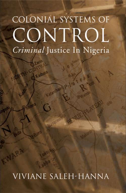 Colonial Systems of Control: Criminal Justice in Nigeria (Alternative Perspectives in Criminology)
