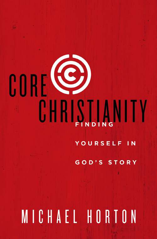 Book cover of Core Christianity: Finding Yourself in God's Story