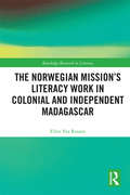 The Norwegian Mission’s Literacy Work in Colonial and Independent Madagascar (Routledge Research in Literacy #11)