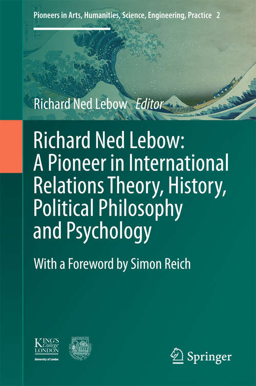 Book cover of Richard Ned Lebow: A Pioneer in International Relations Theory, History, Political Philosophy and Psychology