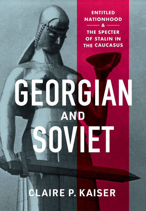 Book cover of Georgian and Soviet: Entitled Nationhood and the Specter of Stalin in the Caucasus