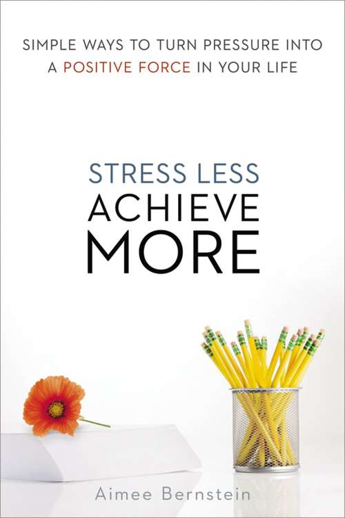 Book cover of Stress Less, Achieve More: Simple Ways to Turn Pressure into a Positive Force in Your Life