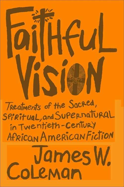 Faithful Vision: Treatments of the Sacred, Spiritual, and Supernatural in Twentieth-Century African American Fiction (Southern Literary Studies)