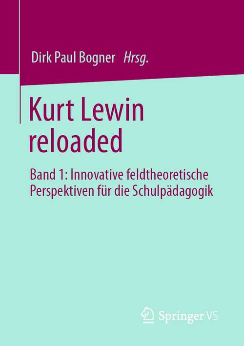Kurt Lewin reloaded: Band 1: Innovative feldtheoretische Perspektiven für die Schulpädagogik