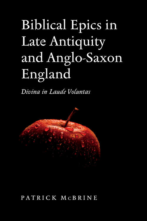 Book cover of Biblical Epics in Late Antiquity and Anglo-Saxon England: Divina in Laude Voluntas