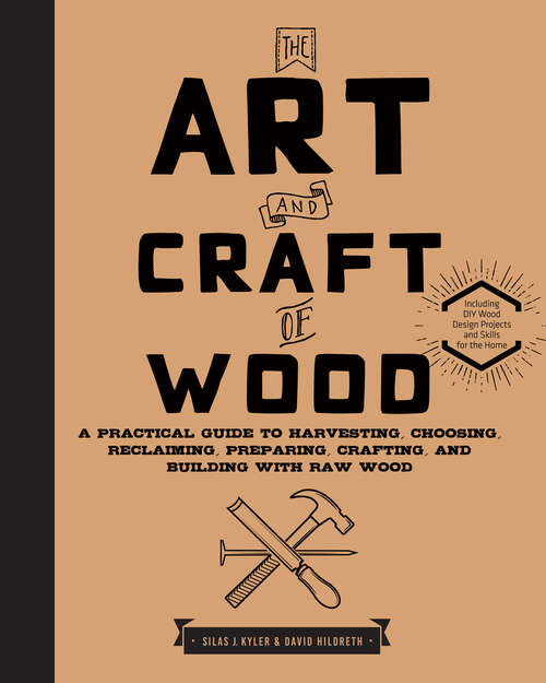 Book cover of The Art and Craft of Wood: A Practical Guide to Harvesting, Choosing, Reclaiming, Preparing, Crafting, and Building with Raw Wood