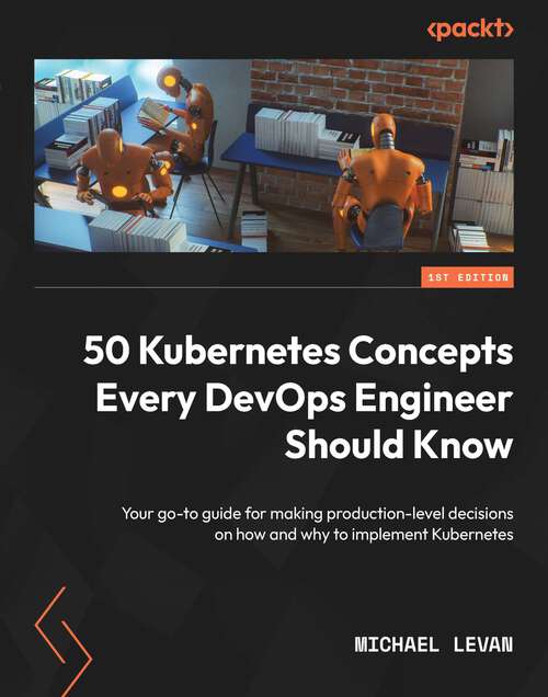 Book cover of 50 Kubernetes Concepts Every DevOps Engineer Should Know: Your go-to guide for making production-level decisions on how and why to implement Kubernetes