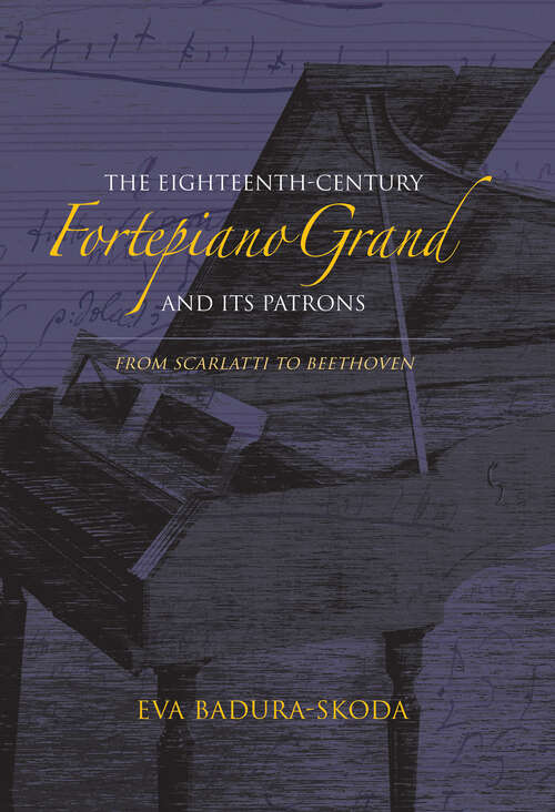 Book cover of The Eighteenth-Century Fortepiano Grand and Its Patrons: From Scarlatti to Beethoven