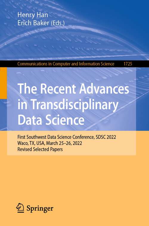 The Recent Advances in Transdisciplinary Data Science: First Southwest Data Science Conference, SDSC 2022, Waco, TX, USA, March 25–26, 2022, Revised Selected Papers (Communications in Computer and Information Science #1725)