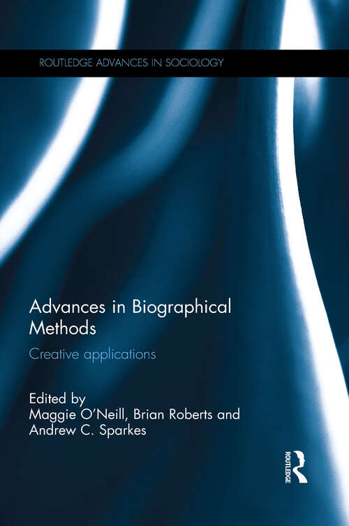 Advances in Biographical Methods: Creative Applications (Routledge Advances in Sociology)