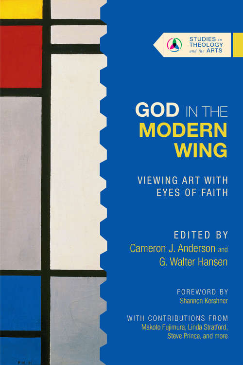 God in the Modern Wing: Viewing Art with Eyes of Faith (Studies in Theology and the Arts Series)