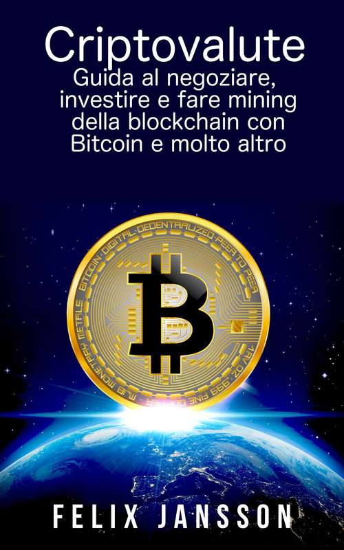 Book cover of Criptovalute: Guida al negoziare, investire e fare mining della blockchain con Bitcoin e molto altro