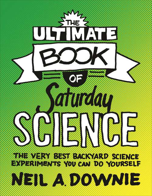 Book cover of The Ultimate Book of Saturday Science: The Very Best Backyard Science Experiments You Can Do Yourself