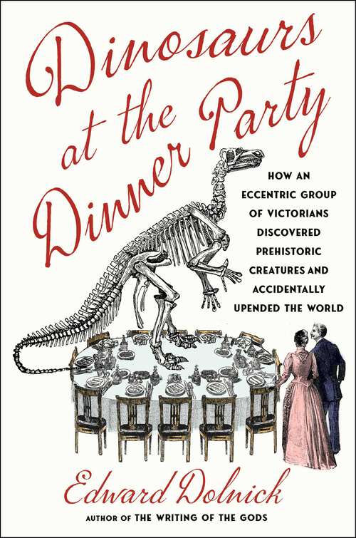 Book cover of Dinosaurs at the Dinner Party: How an Eccentric Group of Victorians Discovered Prehistoric Creatures and Accidentally Upended the World