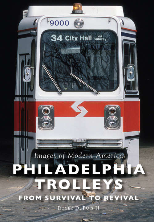 Book cover of Philadelphia Trolleys: From Survival to Revival