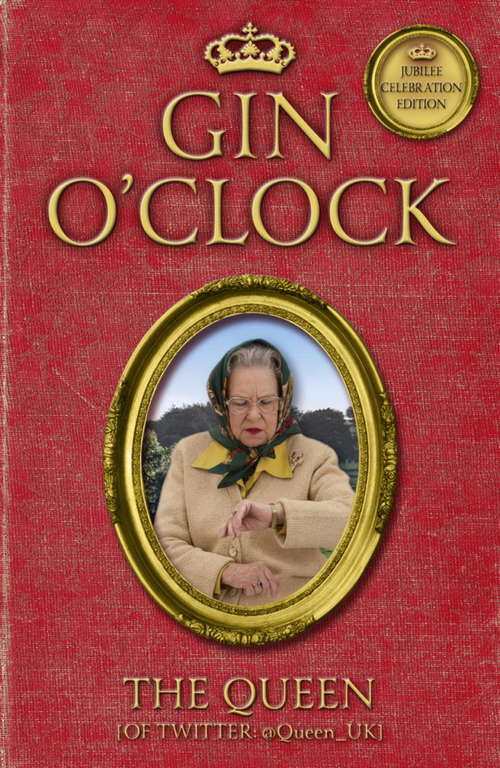 Book cover of Gin O'Clock: Gin O'clock: Secret diaries from Elizabeth Windsor, HRH @Queen_UK [of Twitter]