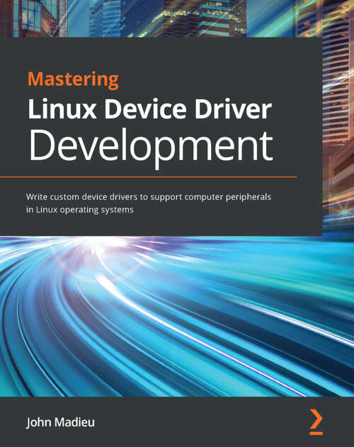 Book cover of Mastering Linux Device Driver Development: Write custom device drivers to support computer peripherals in Linux operating systems (1)