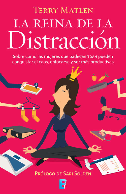 Book cover of La reina de la distracción: Sobre cómo las mujeres que padecen TDAH pueden conquistar el caos, enfocarse y ser más productivas
