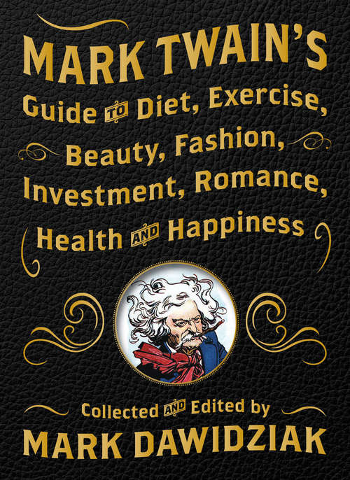 Book cover of Mark Twain's Guide to Diet, Exercise, Beauty, Fashion, Investment, Romance, Health and Happiness
