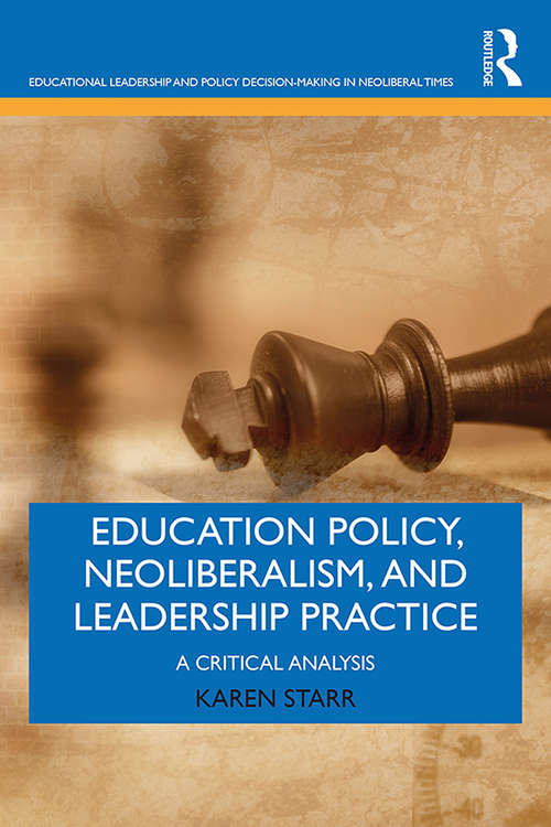 Book cover of Education Policy, Neoliberalism, and Leadership Practice: A Critical Analysis (Educational Leadership and Policy Decision-Making in Neoliberal Times)