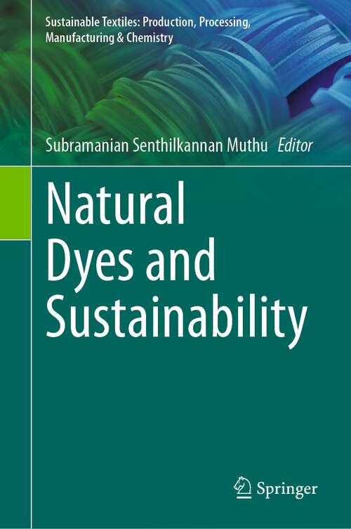 Book cover of Natural Dyes and Sustainability (1st ed. 2023) (Sustainable Textiles: Production, Processing, Manufacturing & Chemistry)