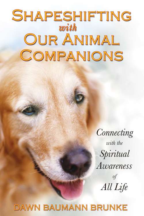 Book cover of Shapeshifting with Our Animal Companions: Connecting with the Spiritual Awareness of All Life