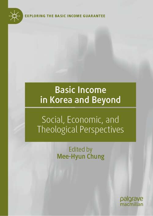 Book cover of Basic Income in Korea and Beyond: Social, Economic, and Theological Perspectives (1st ed. 2023) (Exploring the Basic Income Guarantee)