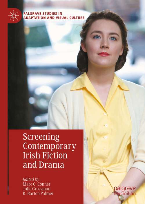 Screening Contemporary Irish Fiction and Drama (Palgrave Studies in Adaptation and Visual Culture)