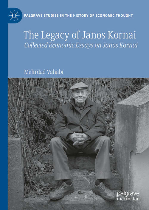 Book cover of The Legacy of Janos Kornai: Collected Economic Essays on Janos Kornai (Palgrave Studies in the History of Economic Thought)