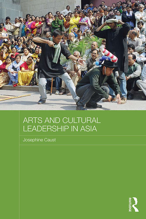 Arts and Cultural Leadership in Asia (Routledge Advances in Asia-Pacific Studies)