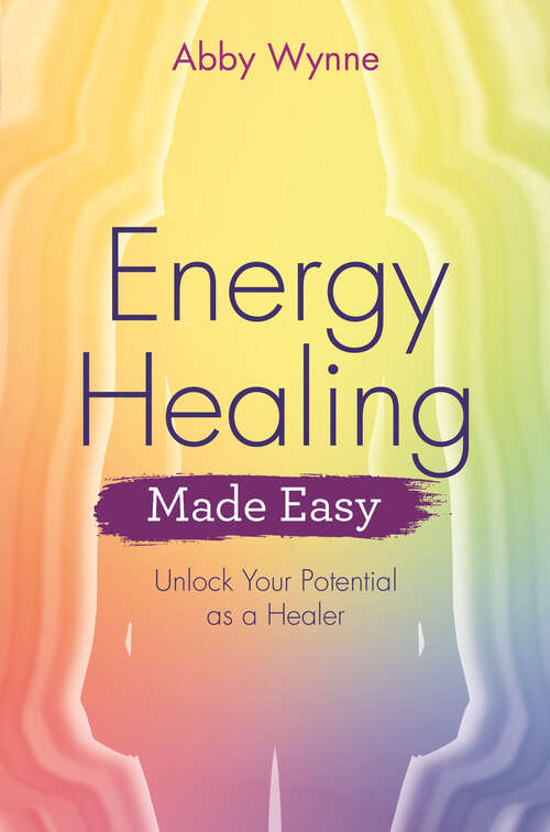 Book cover of Energy Healing Made Easy: Unlock Your Potential as a Healer