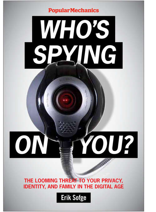 Book cover of Popular Mechanics Who's Spying On You?: The Looming Threat to Your Privacy, Identity, and Family in the Digital Age